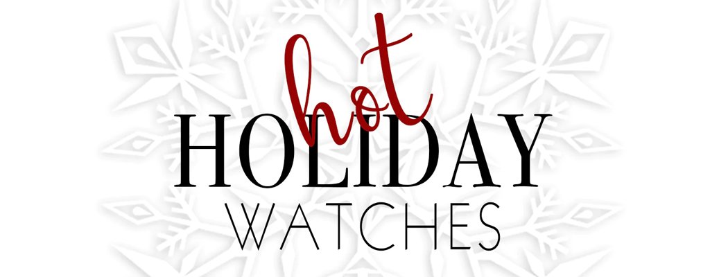 Hot Holiday Watches